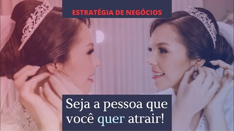 Seja a pessoa, e o cliente que você quer atrair: Estratégia de vida e negócios!