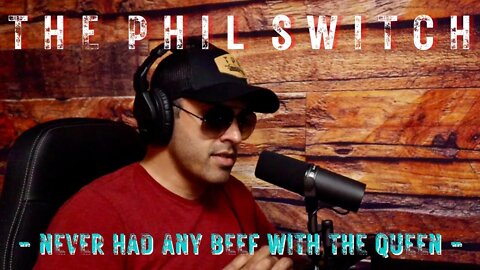 Never Had Any Beef With The Queen | The Phil Switch