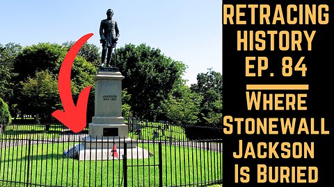 Where Stonewall Jackson Is Buried | Retracing History Ep. 84
