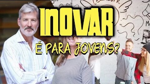Inovar é para jovens?