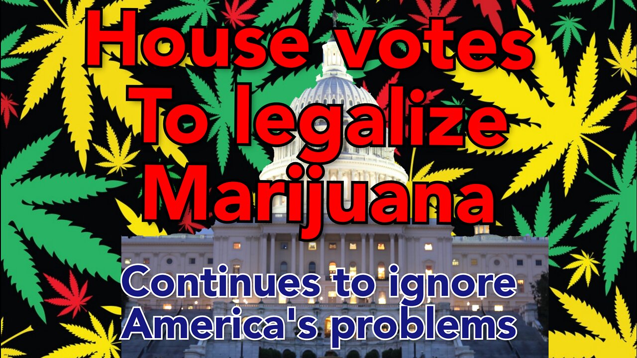 The House votes to legalize marijuana, Avoids solving any real problems.