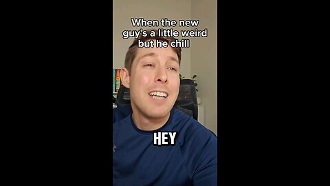 When the New guy's a little weird but he chill