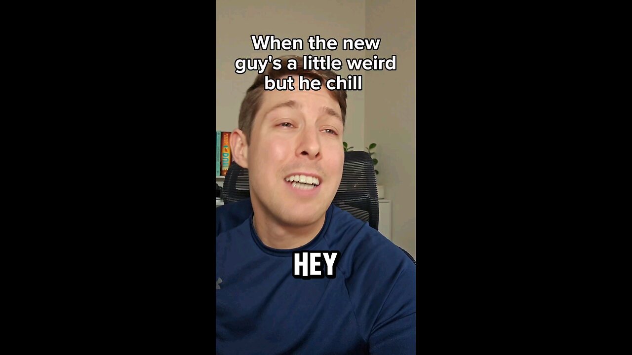When the New guy's a little weird but he chill
