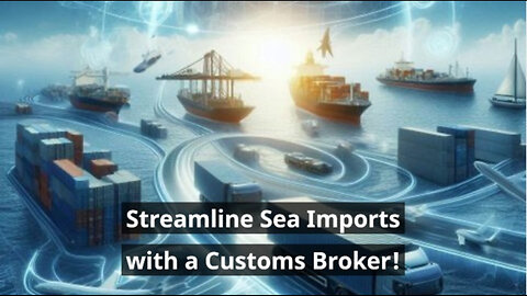 Streamlining Sea Freight Imports: How Customs Brokers Simplify the Process