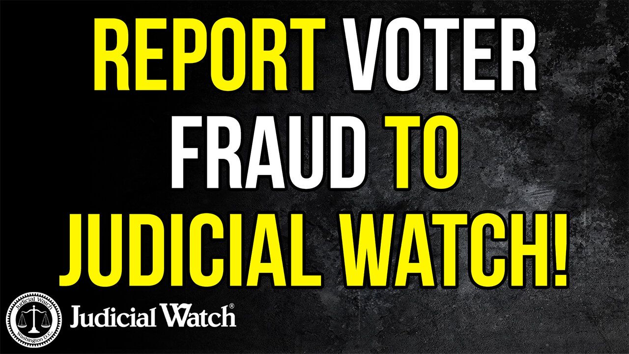 If You See Something, Say Something! Report Voter Fraud to Judicial Watch!