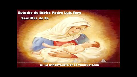 01 La importancia de la Virgen María. Padre Luis Toro