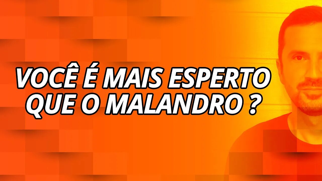 VOCÊ É MAIS ESPERTO QUE O MALANDRO ?