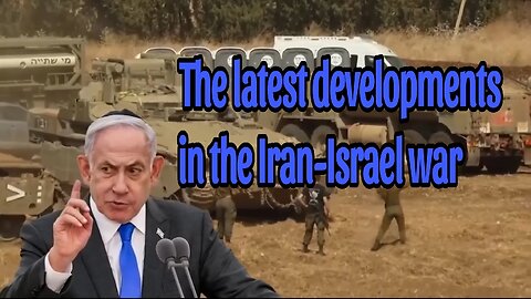 The latest developments in the Iran-Israel war