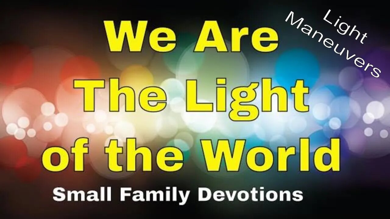 We Are The Light | Light Maneuvers | Small Family Devotions