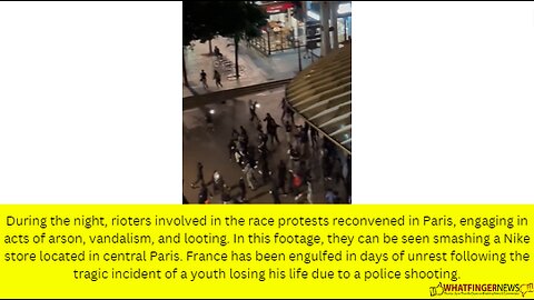 During the night, rioters involved in the race protests reconvened in Paris, engaging in acts