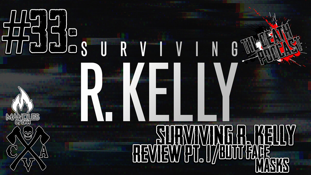 #33: Surviving R. Kelly Review Pt. 1/Butt Face Masks | Til Death Podcast | 10.1.19