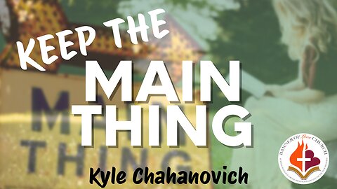 Keep the Main Thing... - Kyle Chahanovich 17th June 2018