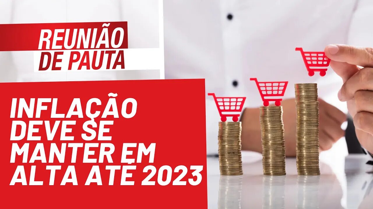 Inflação deve se manter em alta até 2023 - Reunião de Pauta nº 796 - 23/09/21