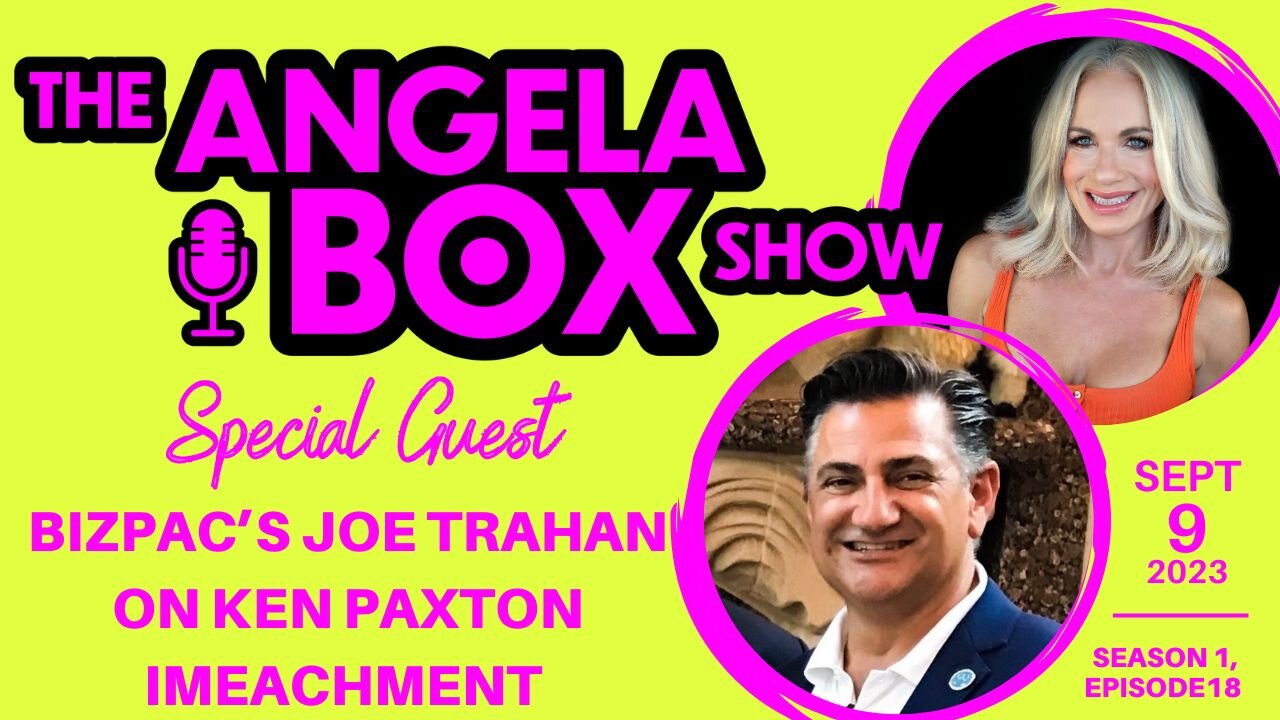 The Angela Box Show - Sept. 9, 2023 S1 Ep18 - Guest: BIZPAC's Joe Trahan on Paxton Impeachment