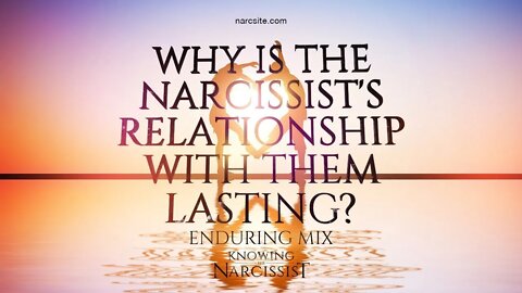 Why is the Narcissist´s Relationship With Them Lasting? Enduring Mix