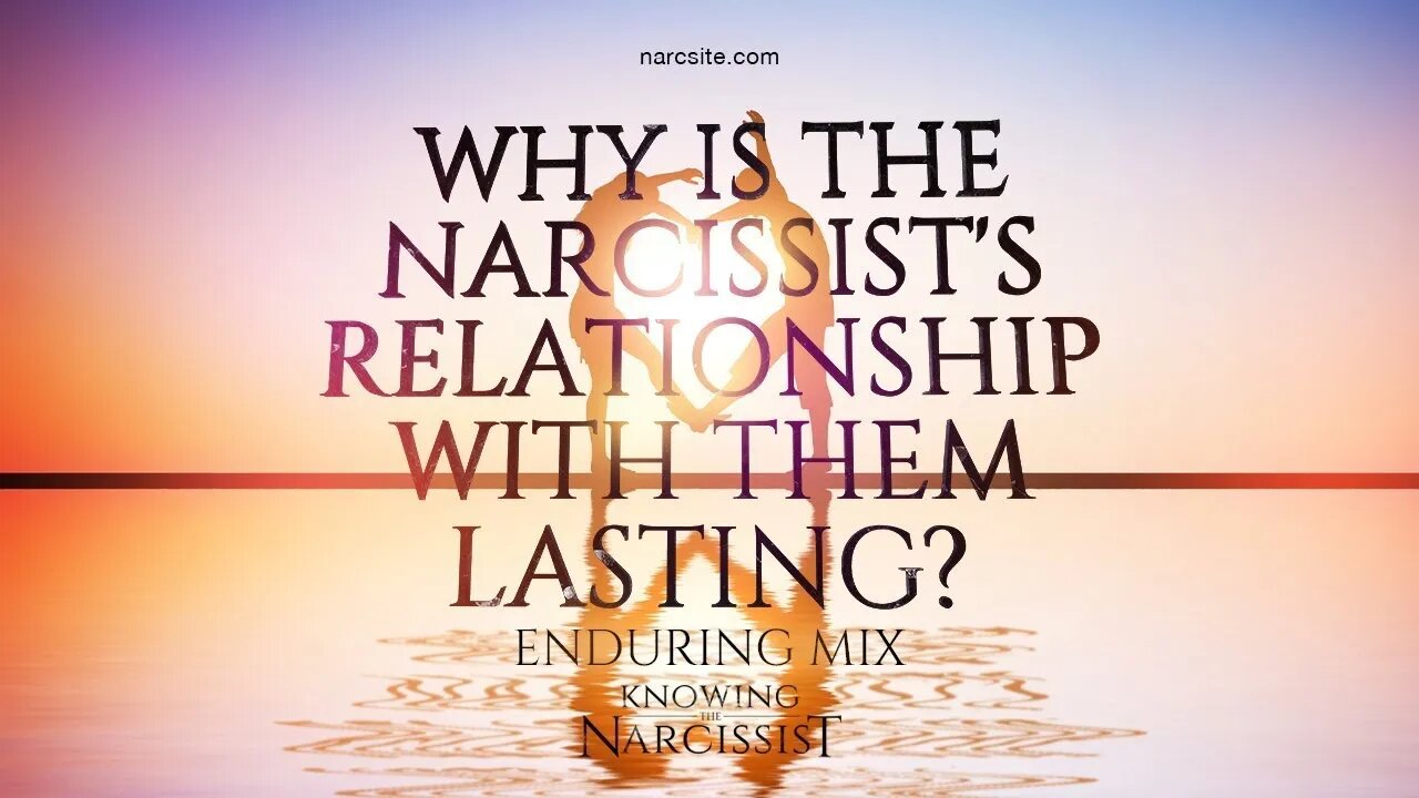 Why is the Narcissist´s Relationship With Them Lasting? Enduring Mix