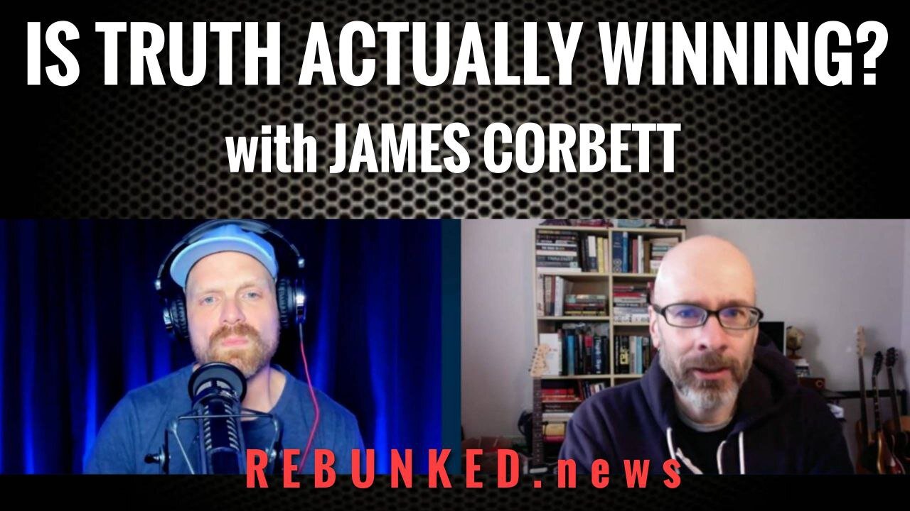 Is Truth Actually Winning? with James Corbett | Rebunked News