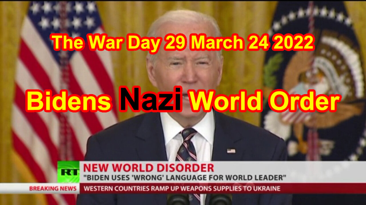 Bidens Nazi World Order The War Day 29 March 24 2022