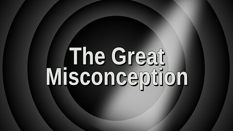 The Great Misconception