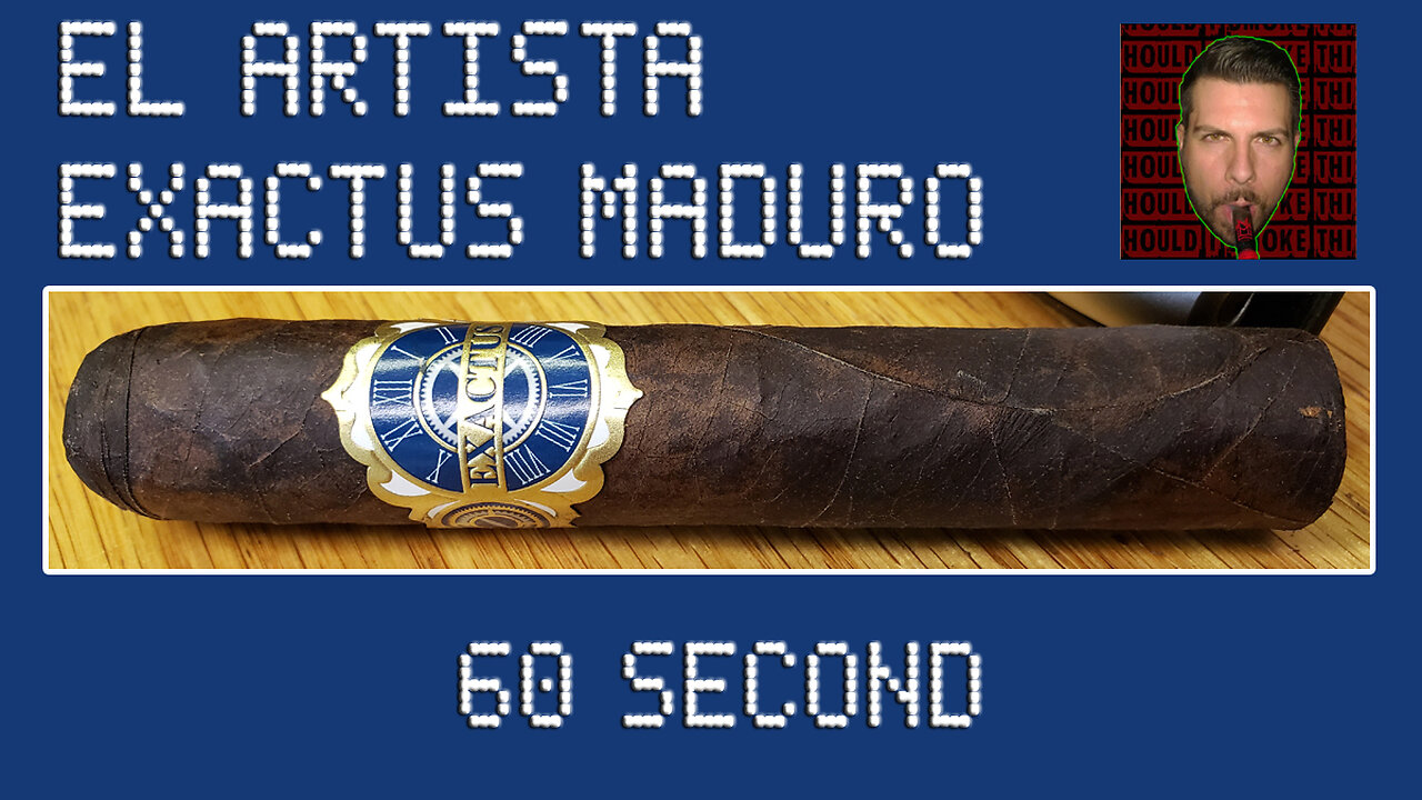 60 SECOND CIGAR REVIEW - El Artista Exactus Maduro