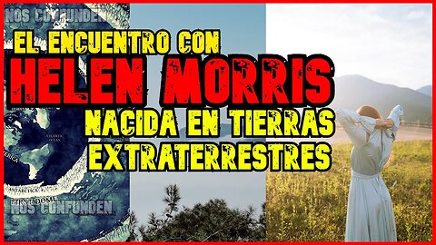 Nos Confunden Terra Infinita: L'incontro con Helen Morris, nata in terre extraterrestri