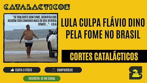 [CORTES] LULA culpa FLÁVIO DINO pela FOME no BRASIL