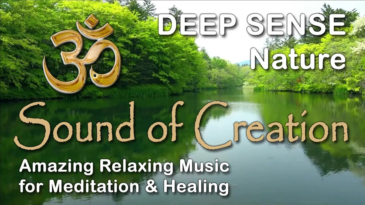 🎧 Sound Of Creation • Deep Sense • Nature • Soothing Relaxing Music for Meditation and Healing