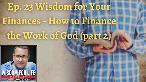 Ep 26 Wisdom for Your Finances- How to Finance the Work of God, Part 2