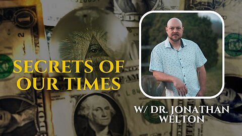 Understanding the Secrets of Our Times w/ Dr. Jonathan Welton!