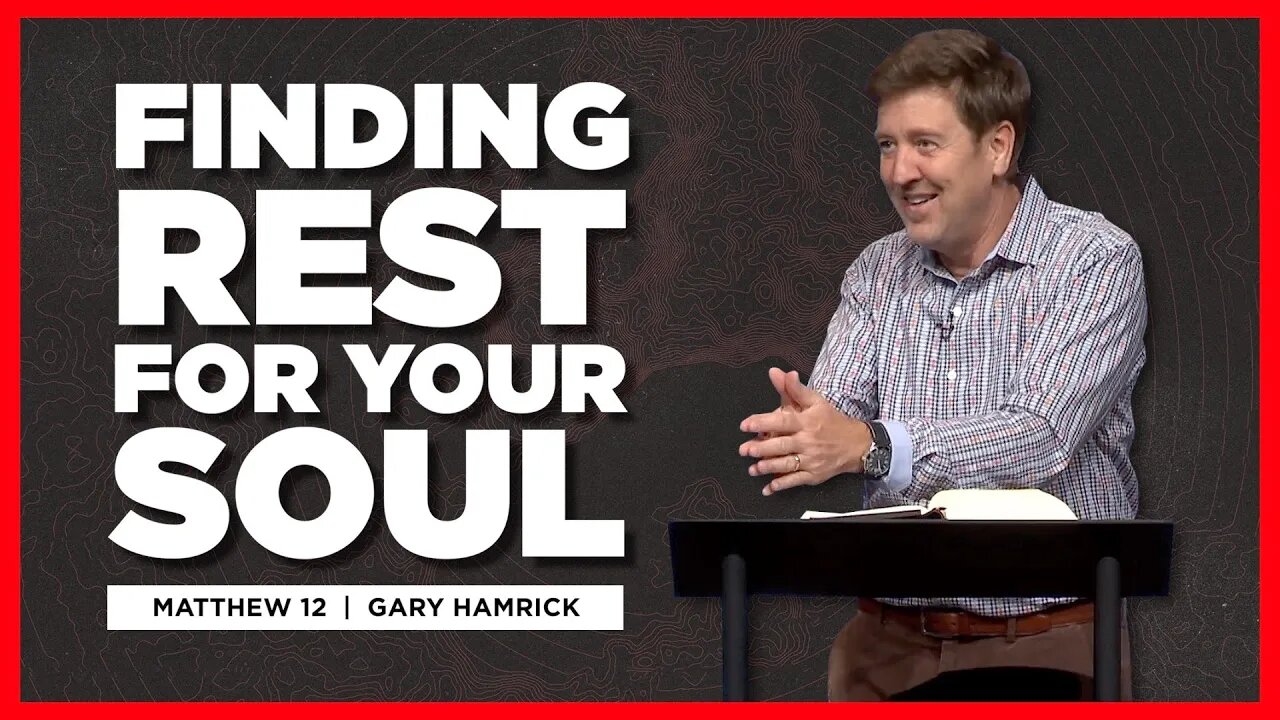 Finding Rest for Your Soul | Matthew 12 | Gary Hamrick