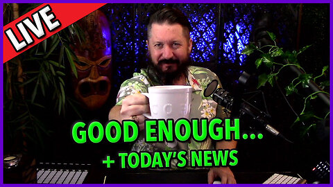 C&N 015 ☕ Good Enough Is Good Enough 🔥 + News of The Day #factcheck
