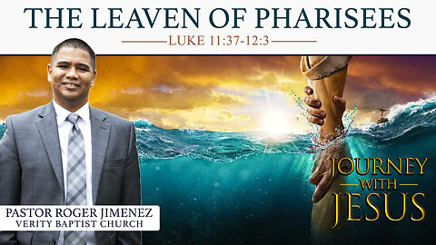 The Leaven of the Pharisees (Luke 11: 37-12: 3) | Pastor Roger Jimenez