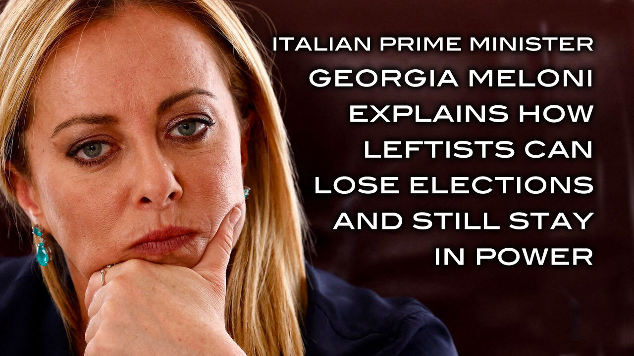 Italian Prime Minister Georgia Meloni Explains How Leftists Lose Elections and Still Stay in Power