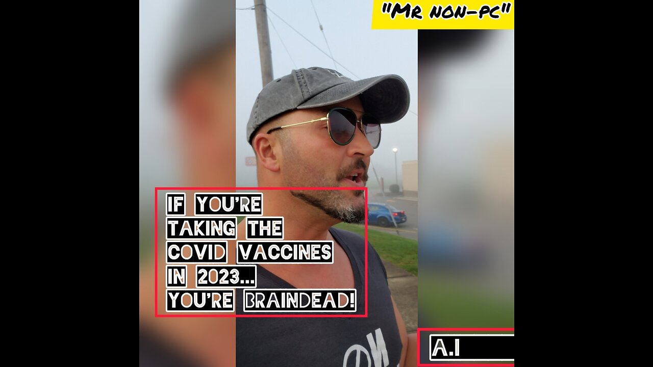 MR. NON-PC- If You're Taking The Covid Vaccines in 2023..YOU'RE BRAINDEAD!