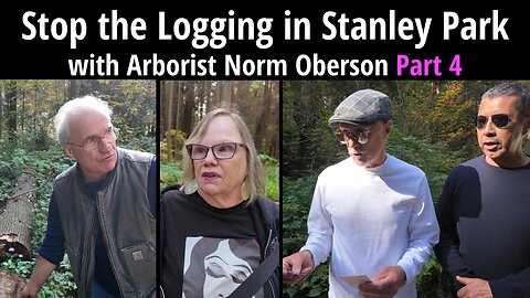 Stop the Logging in Stanley Park with Arborist Norm Oberson (Part 4)