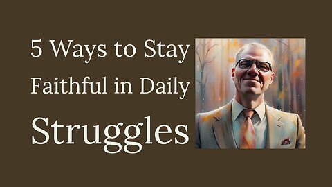 5 Ways to Stay Faithful in Daily Struggles