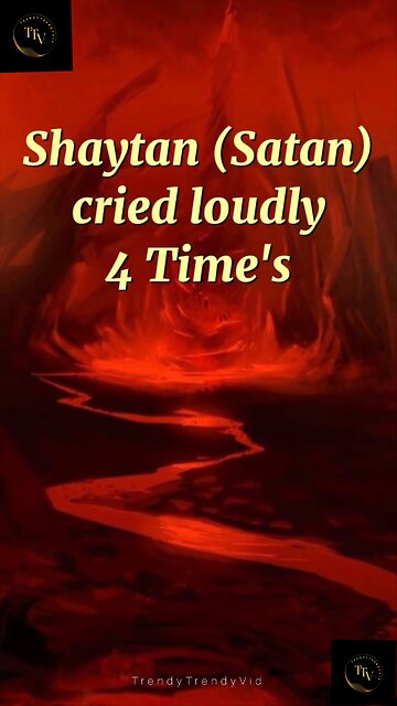Shaytan cried loudly 4 time’s