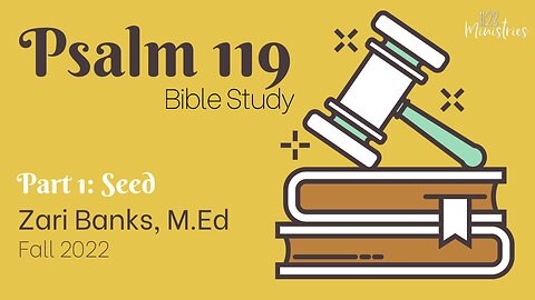 Bible Study: Psalm 119 Part 1: Seed | Zari Banks, M.Ed | Nov. 7, 2022 - 1123