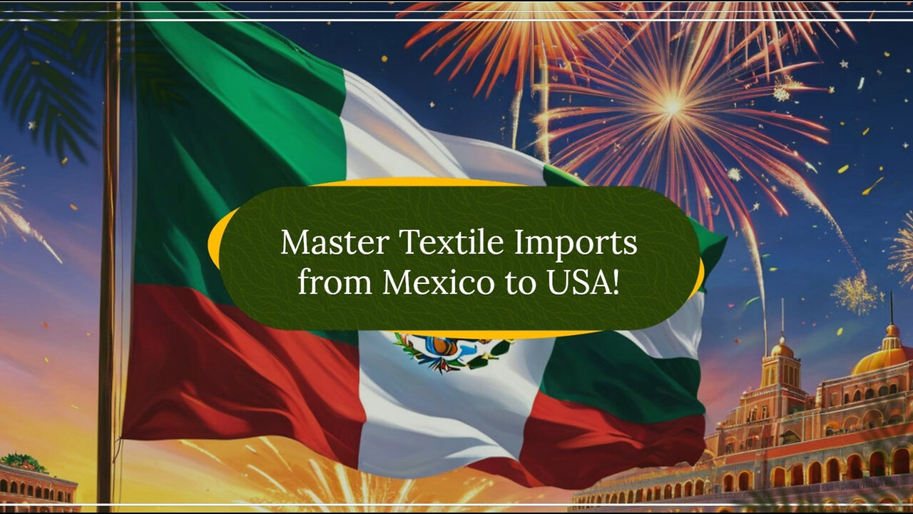 Mastering the Art of Importing Textiles and Fabrics from Mexico to the USA