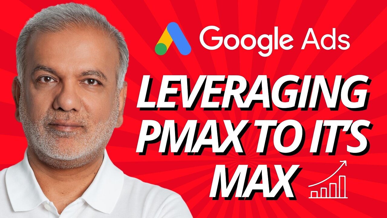 Google Ads Performance Max Campaigns - Leveraging Google Ads Performance Max To It’s Max