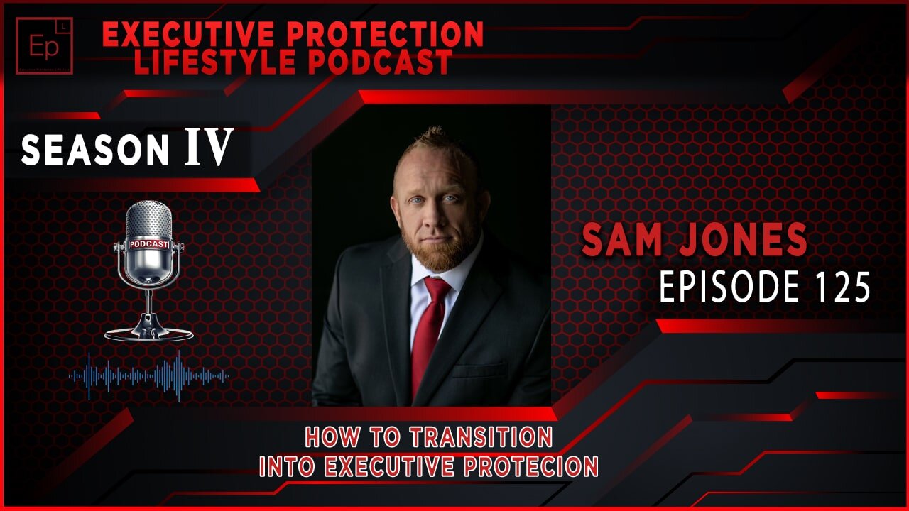 Sam Jones – How To Transition Into Executive Protection (EPL Season 4 Podcast EP125 🎙️)