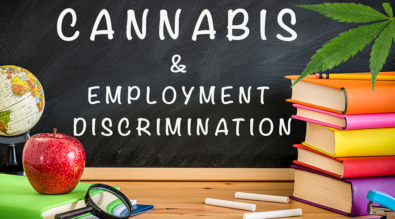 CANNABIS & EMPLOYMENT DISCRIMINATION