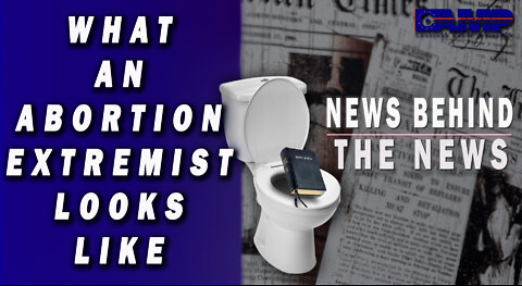 What an Abortion Extremist Looks Like | NEWS BEHIND THE NEWS June 30th, 2022