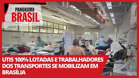 UTIs 100% lotadas e trabalhadores dos transportes se mobilizam em Brasília - Panorama Brasil nº 516