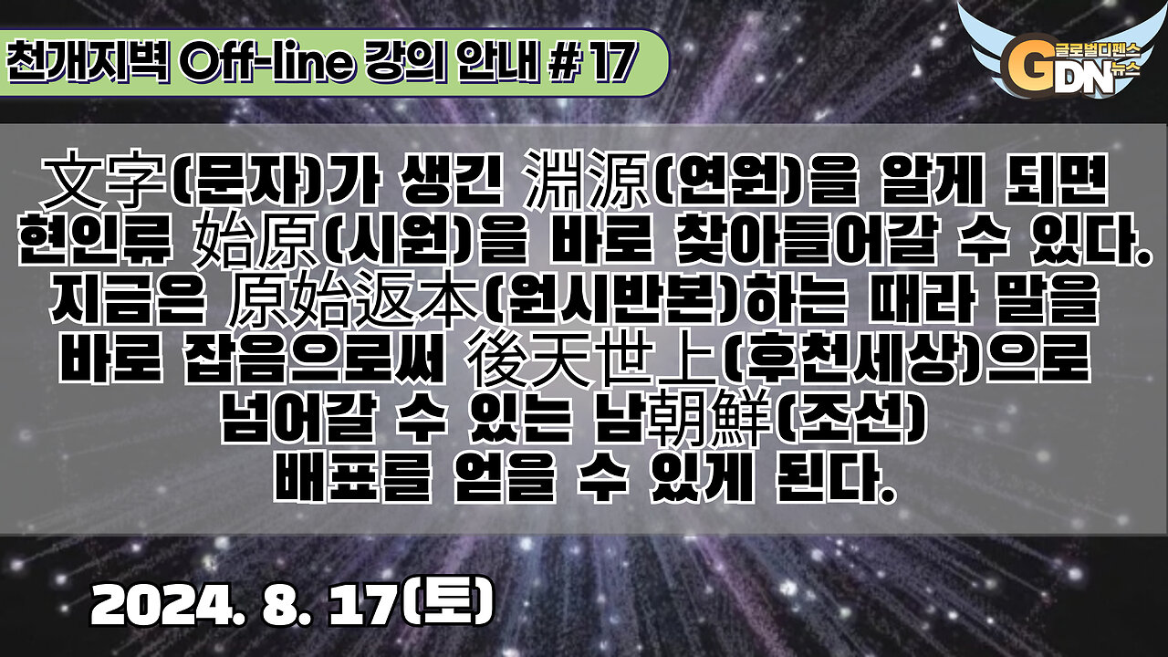 17.文字가 생긴 淵源을 알게 되면 현인류 始原을 바로 찾아들어갈 수 있다. 지금은 原始返本하는 때라 말을 바로 잡음으로써 後天世上으로 넘어갈 수 있는 남朝鮮 배표를 얻을 수 있게 된다