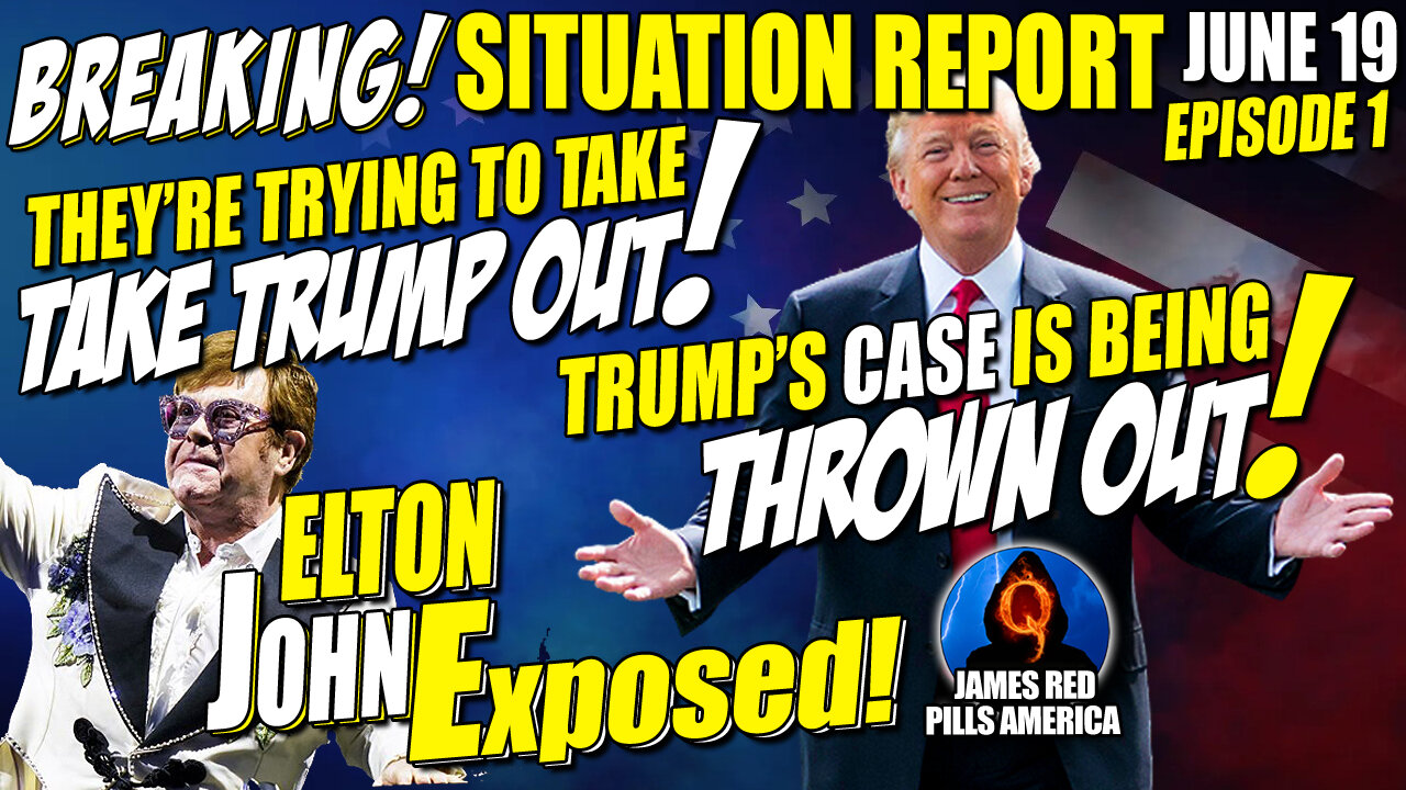 MOABS! SITUATION REPORT 6/19: Tried Taking Trump Out But His Case Is ADJOURNED! Elton John EXPOSED!