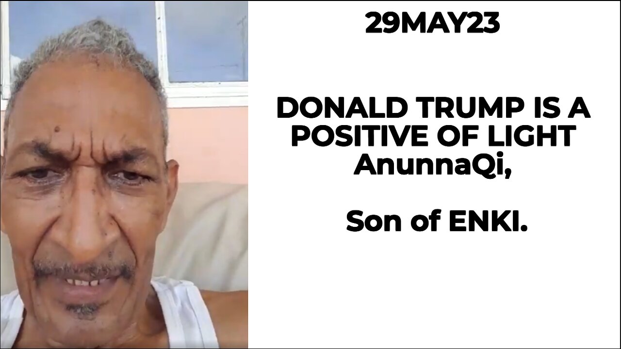 29MAY23 DONALD TRUMP IS A POSITIVE OF LIGHT AnunnaQi, Son of ENKI.