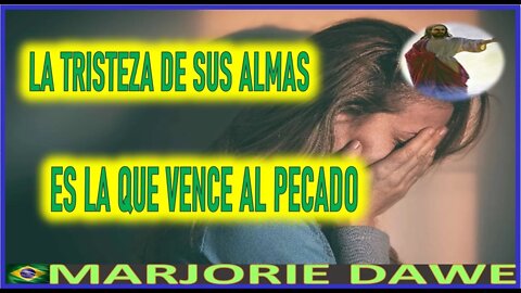 LA TRISTEZA DE SUS ALMAS ES LA QUE VENCE AL PECADO- MENSAJE DE JESUCRISTO A MARJORIE DAWE