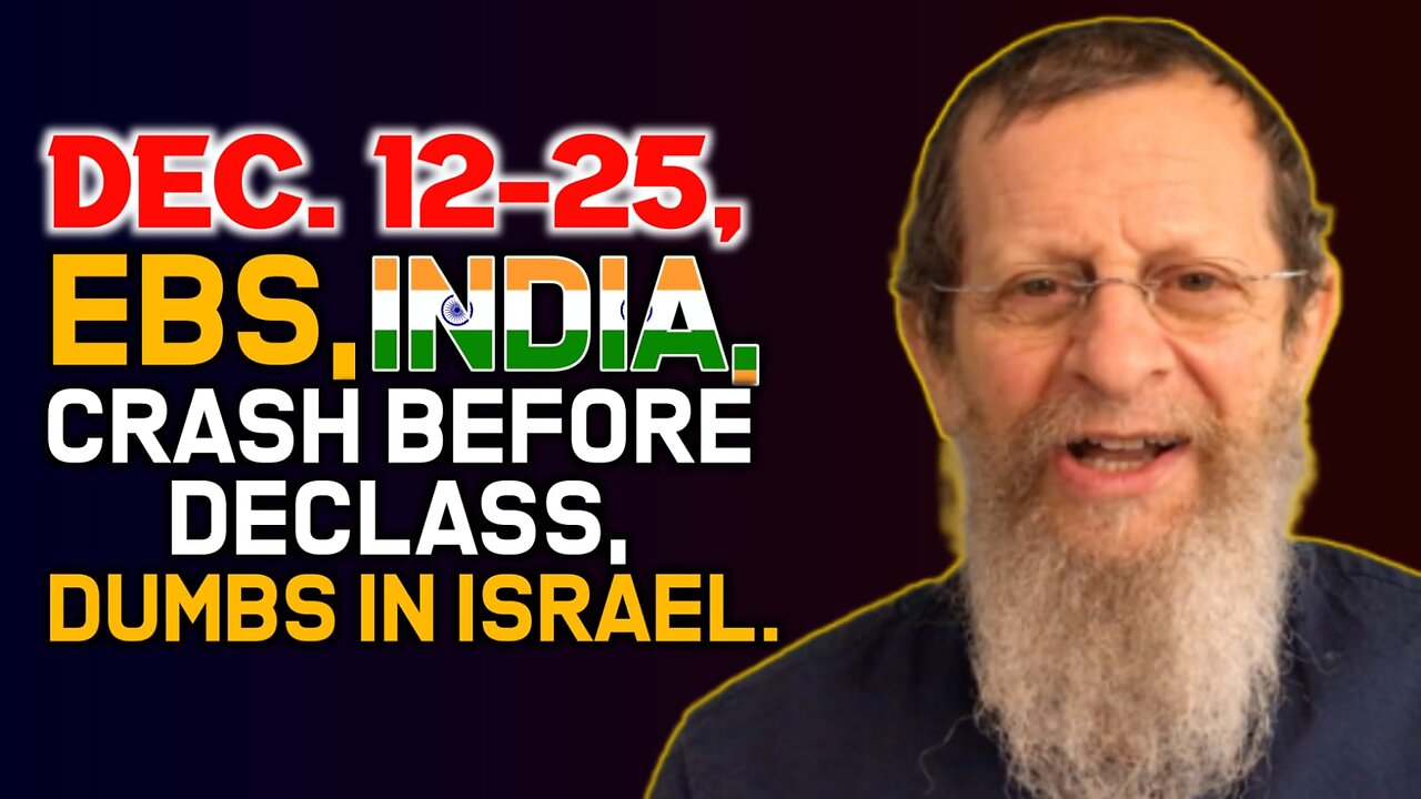 Dec. 12-25, EBS, India, Crash Before Declass, Dumbs in Israel!