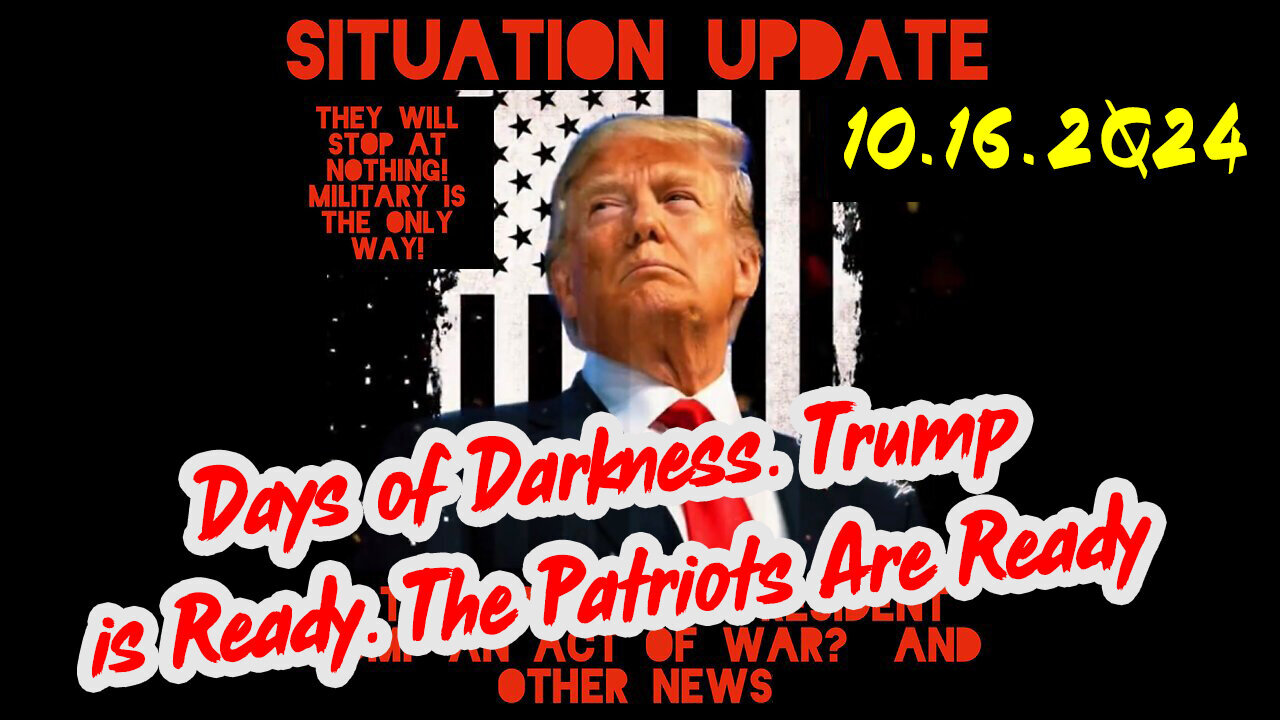 Situation Update 10-16-24 ~ Days of Darkness. Trump is Ready. The Patriots Are Ready